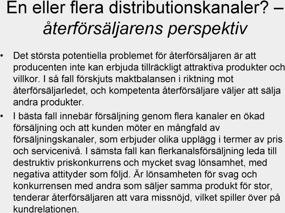 I så fall förskjuts maktbalansen i riktning mot återförsäljarledet, och kompetenta återförsäljare väljer att sälja andra produkter.