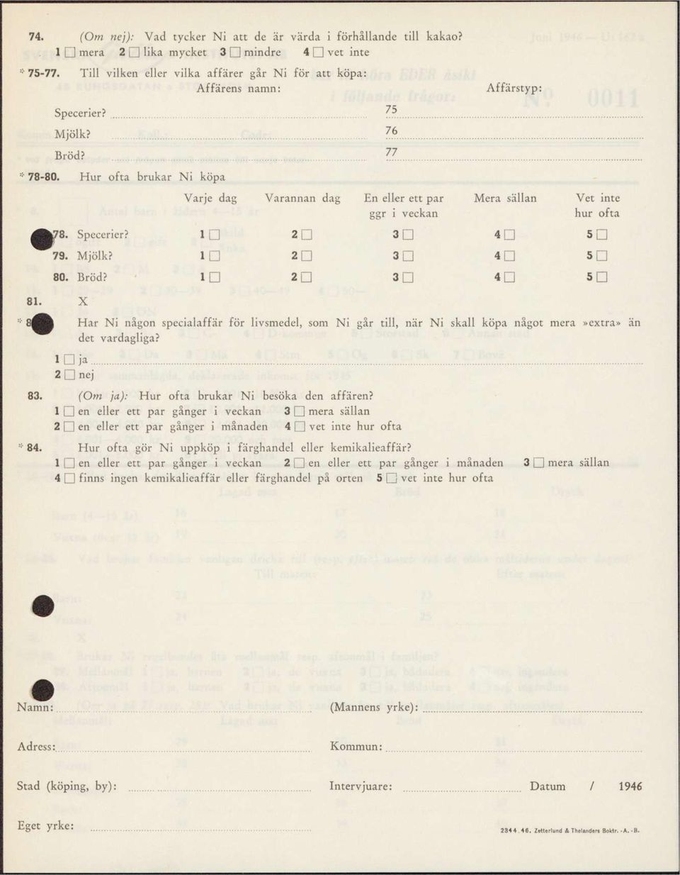 Hur ofta brukar Ni köpa Varje dag Varannan dag En eller ett par ggr i veckan Mera sällan Vet inte hur ofta >78. Specerier? ID 2D 3D 4 5D 79. Mjölk? in 2D 3D 4Q 5Q 80. Bröd?! 2D 3D 4D 5D 81.