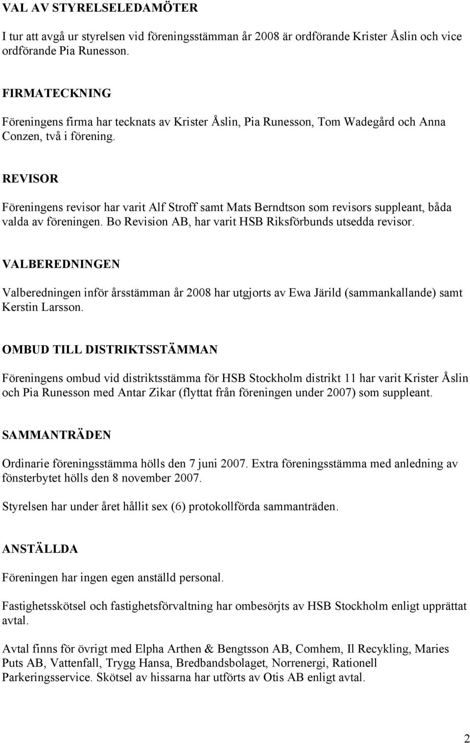 REVISOR Föreningens revisor har varit Alf Stroff samt Mats Berndtson som revisors suppleant, båda valda av föreningen. Bo Revision AB, har varit HSB Riksförbunds utsedda revisor.