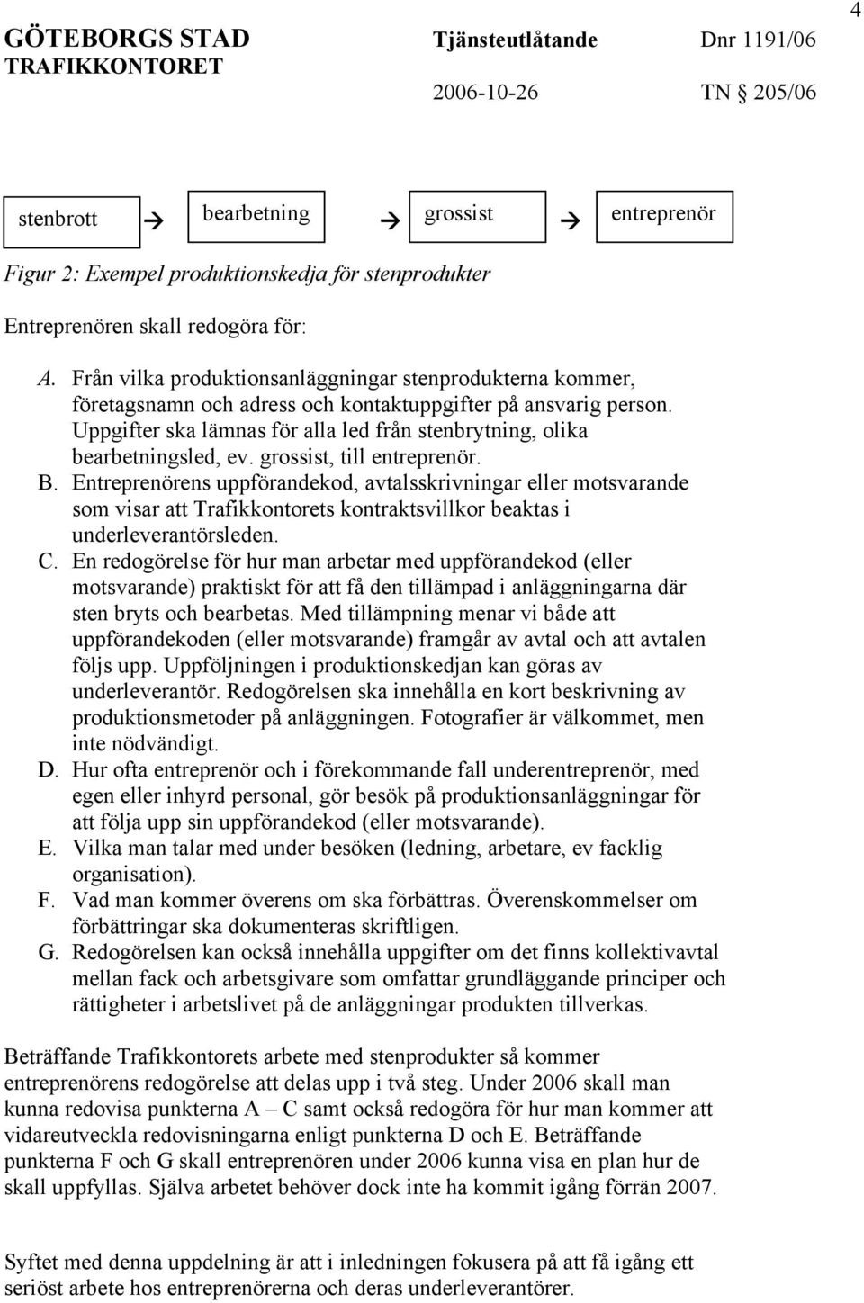 Uppgifter ska lämnas för alla led från stenbrytning, olika bearbetningsled, ev. grossist, till entreprenör. B.