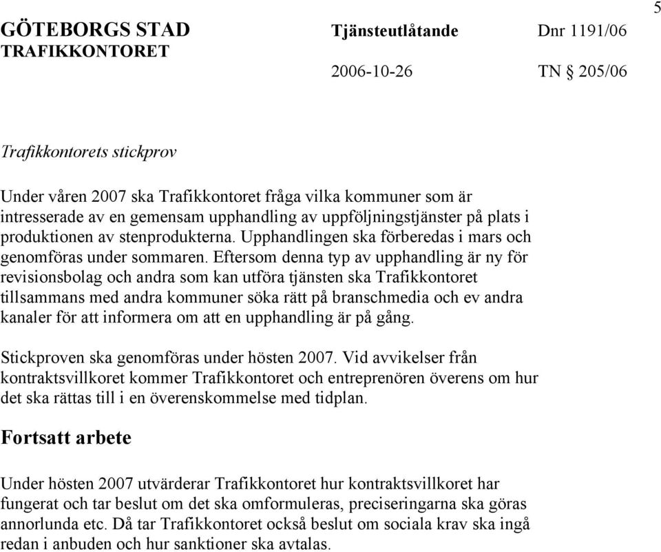 Eftersom denna typ av upphandling är ny för revisionsbolag och andra som kan utföra tjänsten ska Trafikkontoret tillsammans med andra kommuner söka rätt på branschmedia och ev andra kanaler för att