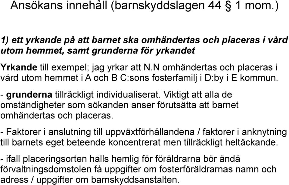 N omhändertas och placeras i vård utom hemmet i A och B C:sons fosterfamilj i D:by i E kommun. - grunderna tillräckligt individualiserat.