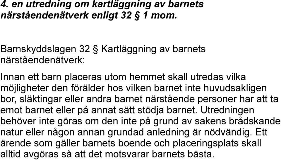 barnet inte huvudsakligen bor, släktingar eller andra barnet närstående personer har att ta emot barnet eller på annat sätt stödja barnet.