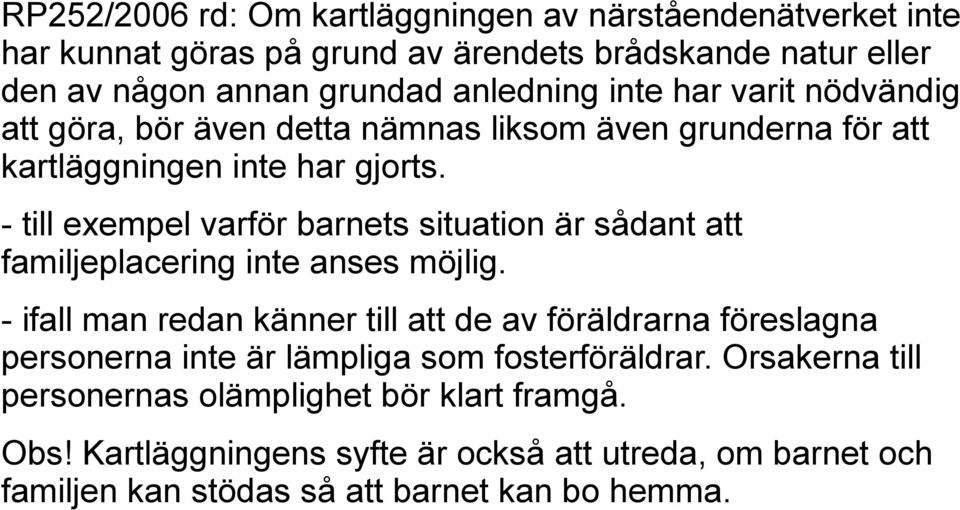 - till exempel varför barnets situation är sådant att familjeplacering inte anses möjlig.