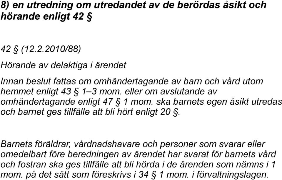 eller om avslutande av omhändertagande enligt 47 1 mom. ska barnets egen åsikt utredas och barnet ges tillfälle att bli hört enligt 20.