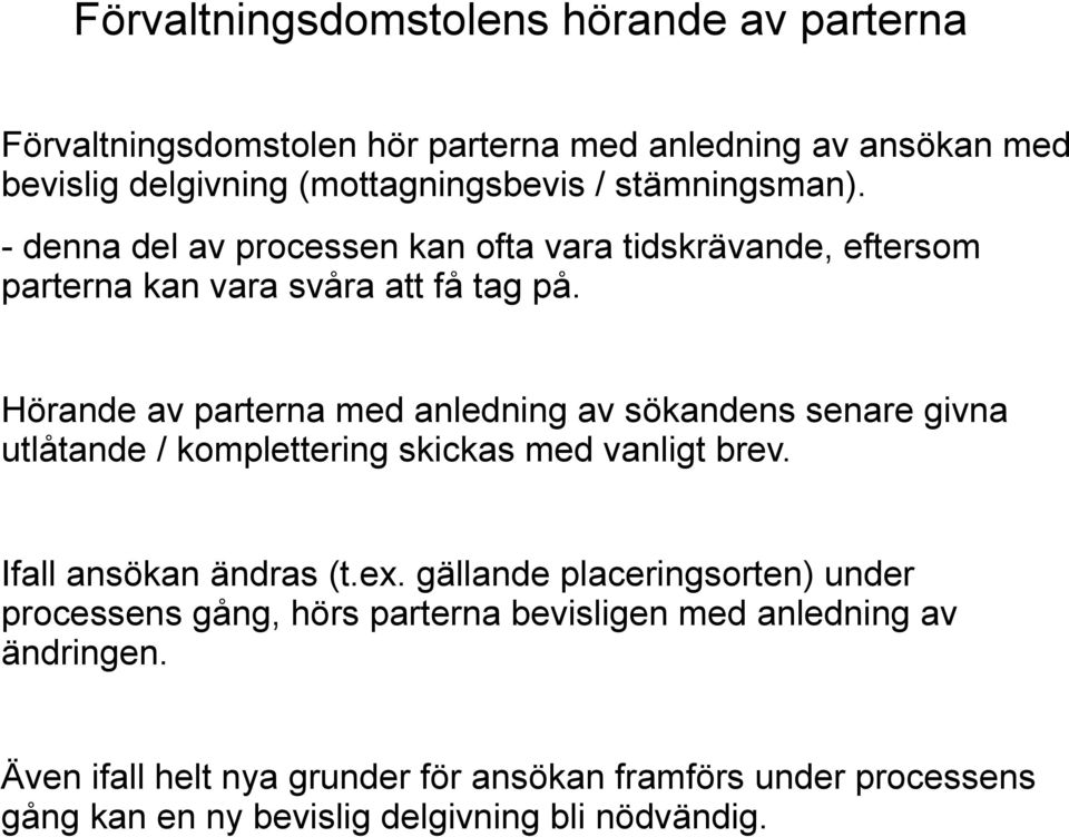 Hörande av parterna med anledning av sökandens senare givna utlåtande / komplettering skickas med vanligt brev. Ifall ansökan ändras (t.ex.