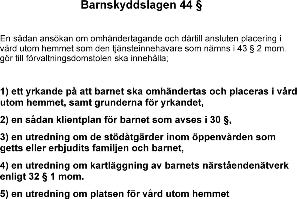 gör till förvaltningsdomstolen ska innehålla; 1) ett yrkande på att barnet ska omhändertas och placeras i vård utom hemmet, samt grunderna för