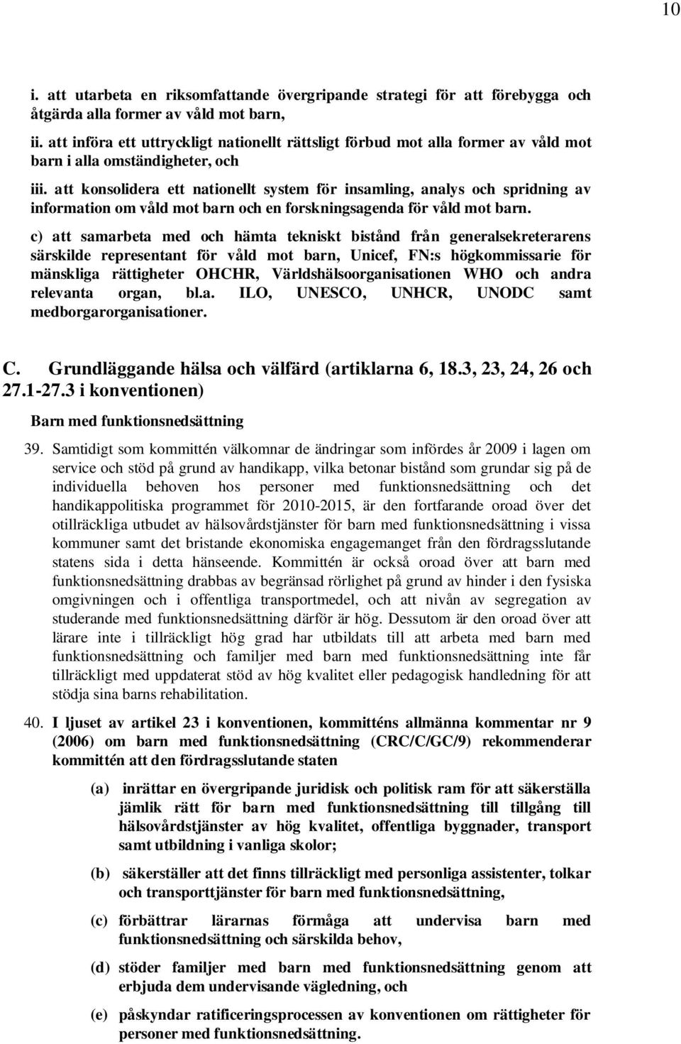 att konsolidera ett nationellt system för insamling, analys och spridning av information om våld mot barn och en forskningsagenda för våld mot barn.