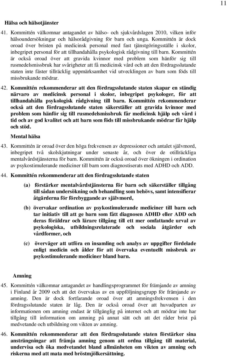 Kommittén är också oroad över att gravida kvinnor med problem som hänför sig till rusmedelsmissbruk har svårigheter att få medicinsk vård och att den fördragsslutande staten inte fäster tillräcklig