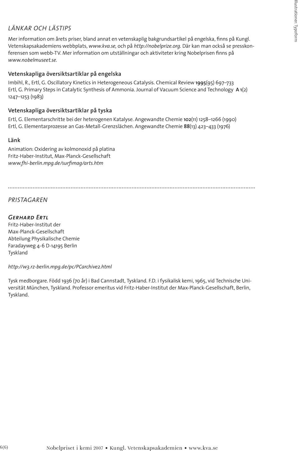 , Ertl, G. Oscillatory Kinetics in Heterogeneous Catalysis. Chemical Review 1995(95) 697 733 Ertl, G. Primary Steps in Catalytic Synthesis of Ammonia.