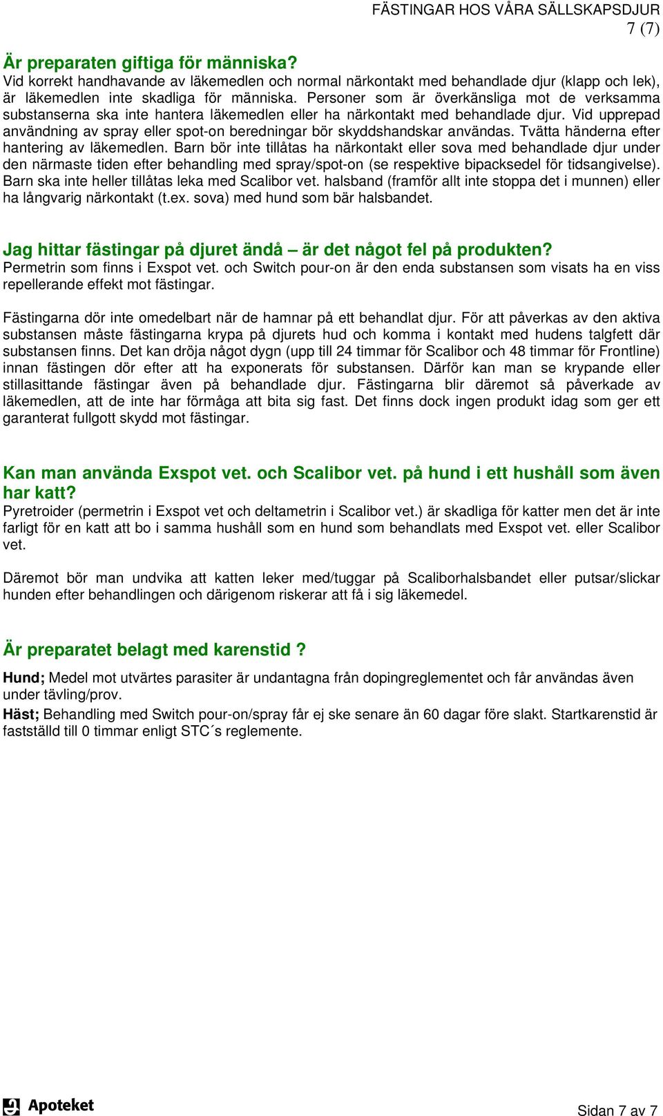 Vid upprepad användning av spray eller spot-on beredningar bör skyddshandskar användas. Tvätta händerna efter hantering av läkemedlen.