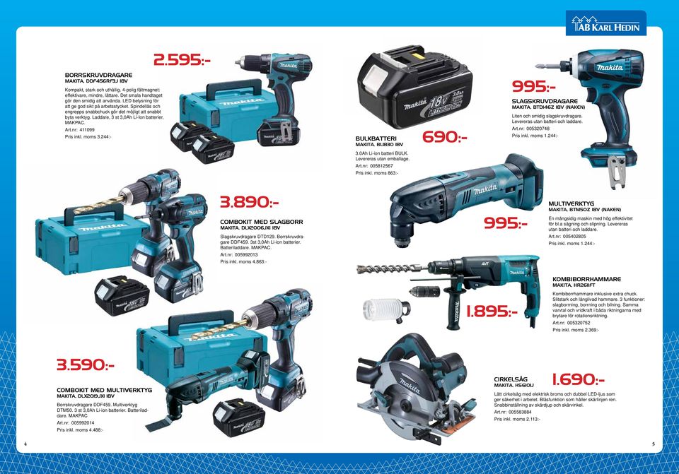 moms 3.244:- BULKBATTERI MAKITA, BL1830 18V 995:- 690:- SLAGSKRUVDRAGARE MAKITA, BTD146Z 18V (NAKEN) Liten och smidig slagskruvdragare. Levereras utan batteri och laddare. Art.nr: 005320748 Pris inkl.