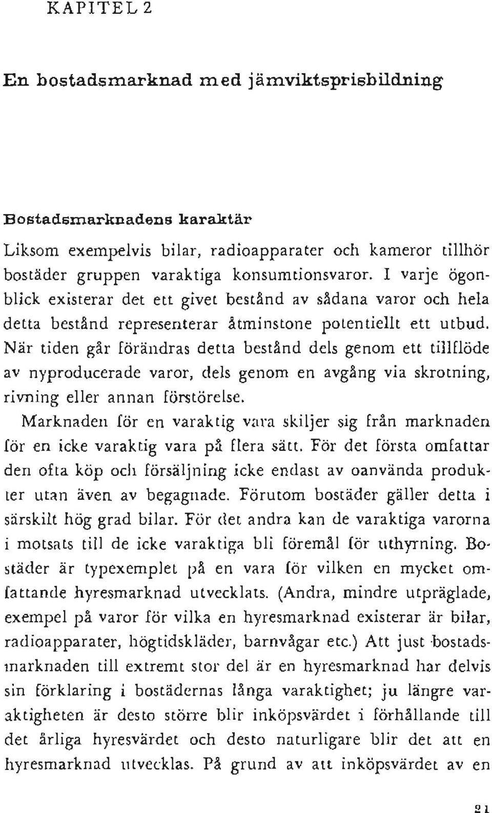 När tiden går förändras detta bestånd dels genom ett tillflöde av nyproducerade varor, dels genom en avgång via skrotning, rivning eller annan förstörelse.