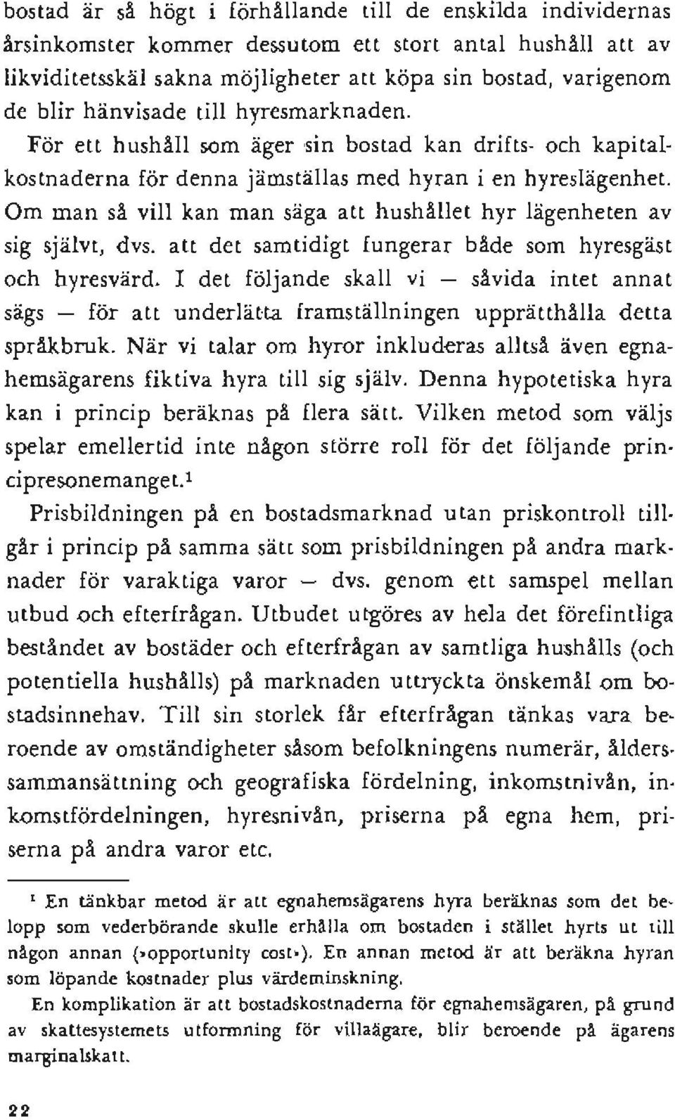 Om man så vill kan man säga att hushållet hyr lägenheten av sig självt, dvs. att det samtidigt fungerar både som hyresgäst och hyresvärd.