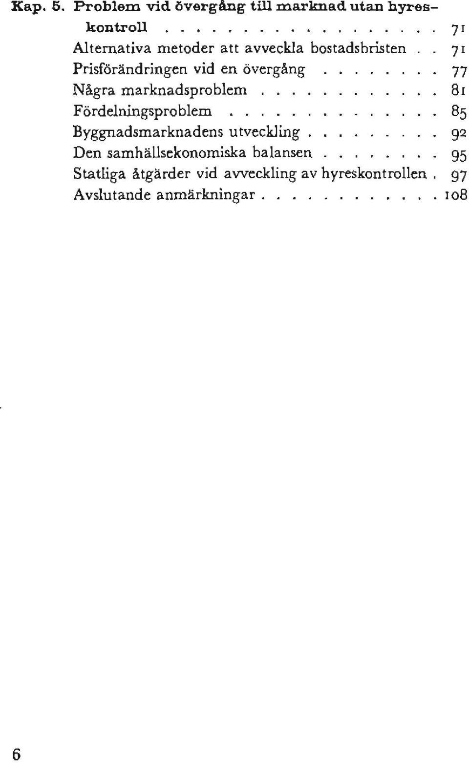 bostadsbristen 7 I Prisförändringen vid en övergång 77 Några marknadsproblem.