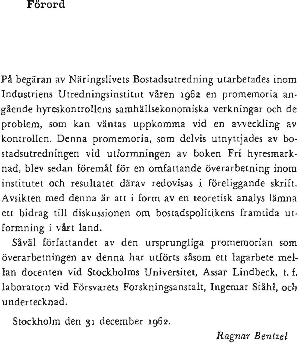 Denna promemoria, som delvis utnyttjades av bostadsutredningen vid utformningen av boken Fri hyresmark nad, blev sedan föremål för en omfattande överarbetning inom institutet och resultatet därav