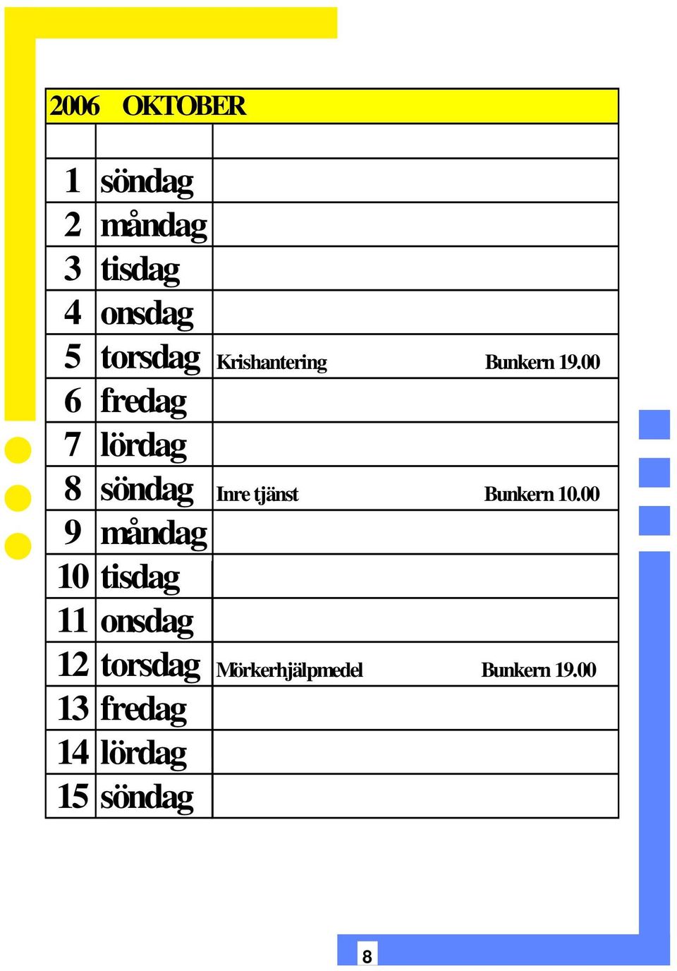 00 6 fredag 7 lördag 8 söndag Inre tjänst Bunkern 10.