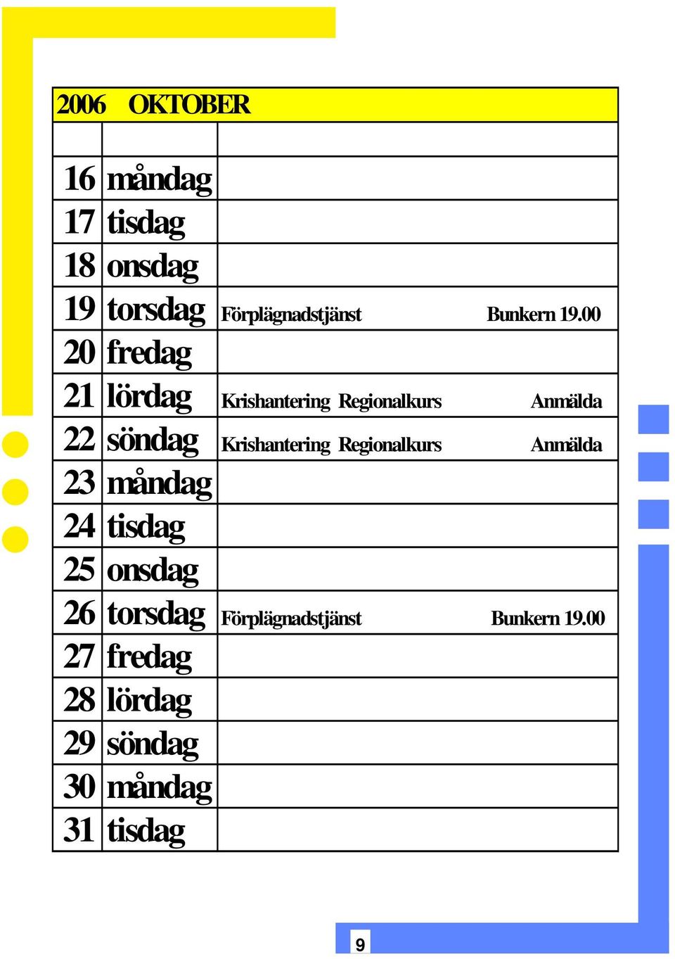 00 20 fredag 21 lördag Krishantering Regionalkurs Anmälda 22 söndag