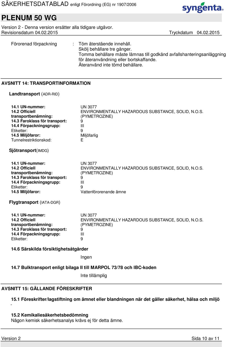 4 Förpackningsgrupp: III Etiketter: 9 14.5 Miljöfaror: Miljöfarlig Tunnelrestriktionskod: E Sjötransport(IMDG) ENVIRONMENTALLY HAZARDOUS SUBSTANCE, SOLID, N.O.S. (PYMETROZINE) 14.