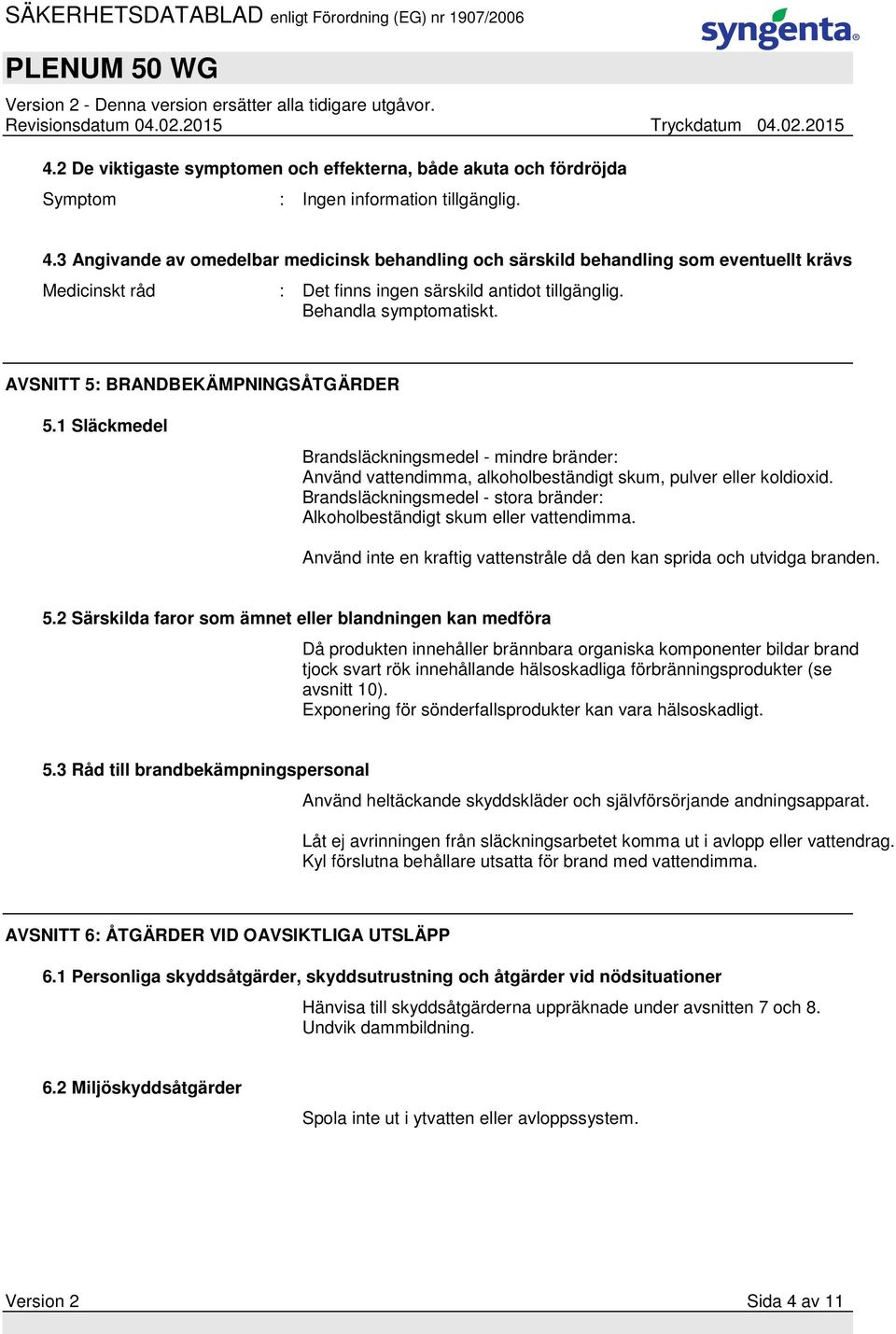 AVSNITT 5: BRANDBEKÄMPNINGSÅTGÄRDER 5.1 Släckmedel Brandsläckningsmedel - mindre bränder: Använd vattendimma, alkoholbeständigt skum, pulver eller koldioxid.