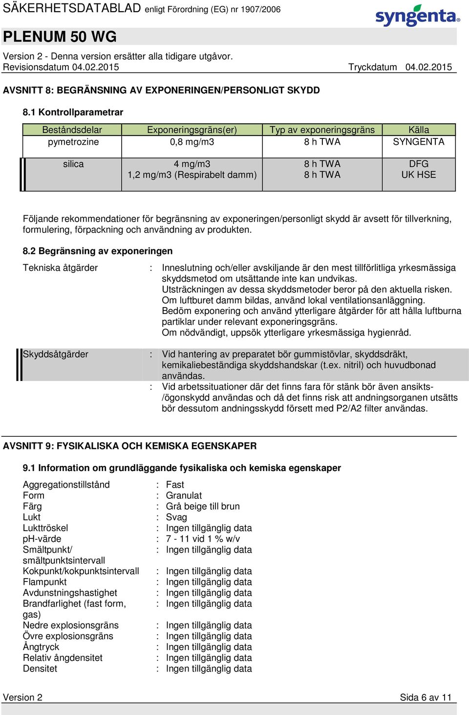 Följande rekommendationer för begränsning av exponeringen/personligt skydd är avsett för tillverkning, formulering, förpackning och användning av produkten. 8.