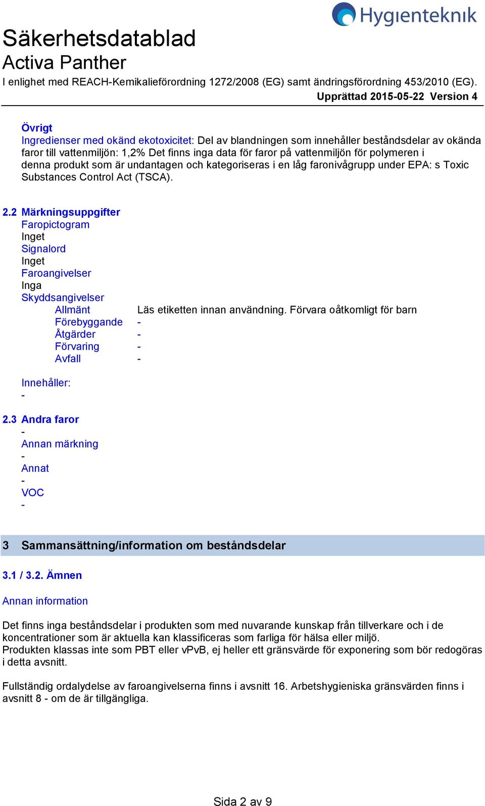 vattenmiljön för polymeren i denna produkt som är undantagen och kategoriseras i en låg faronivågrupp under EPA: s Toxic Substances Control Act (TSCA). 2.