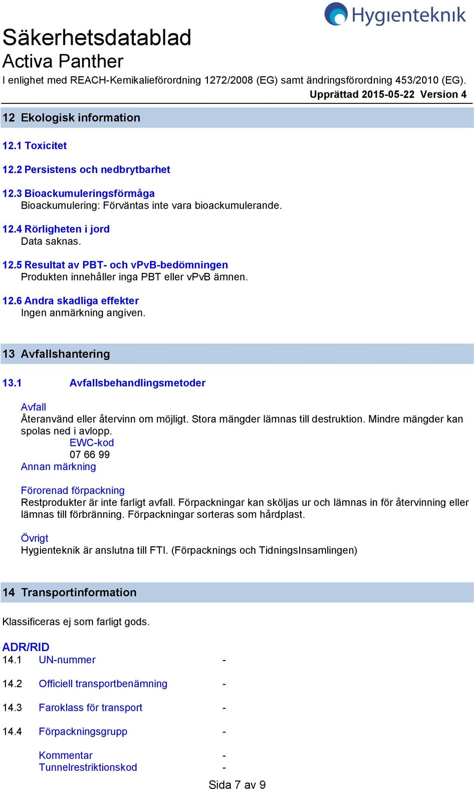 12.6 Andra skadliga effekter 13 Avfallshantering 13.1 Avfallsbehandlingsmetoder Avfall Återanvänd eller återvinn om möjligt. Stora mängder lämnas till destruktion.