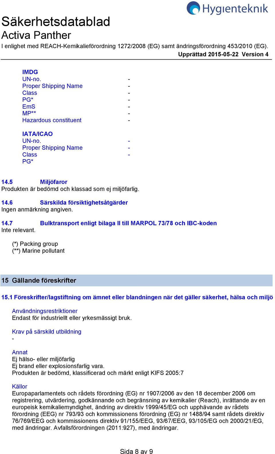 7 Bulktransport enligt bilaga II till MARPOL 73/78 och IBCkoden Inte relevant. (*) Packing group (**) Marine pollutant 15 Gällande föreskrifter 15.