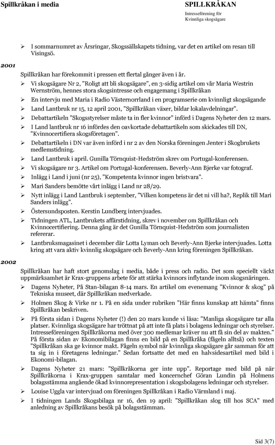 i en programserie om kvinnligt skogsägande Land Lantbruk nr 15, 12 april 2001, Spillkråkan växer, bildar lokalavdelningar.