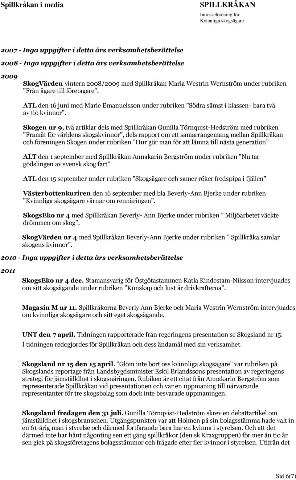 Skogen nr 9, två artiklar dels med Spillkråkan Gunilla Törnquist-Hedström med rubriken Framåt för världens skogskvinnor, dels rapport om ett samarrangemang mellan Spillkråkan och föreningen Skogen