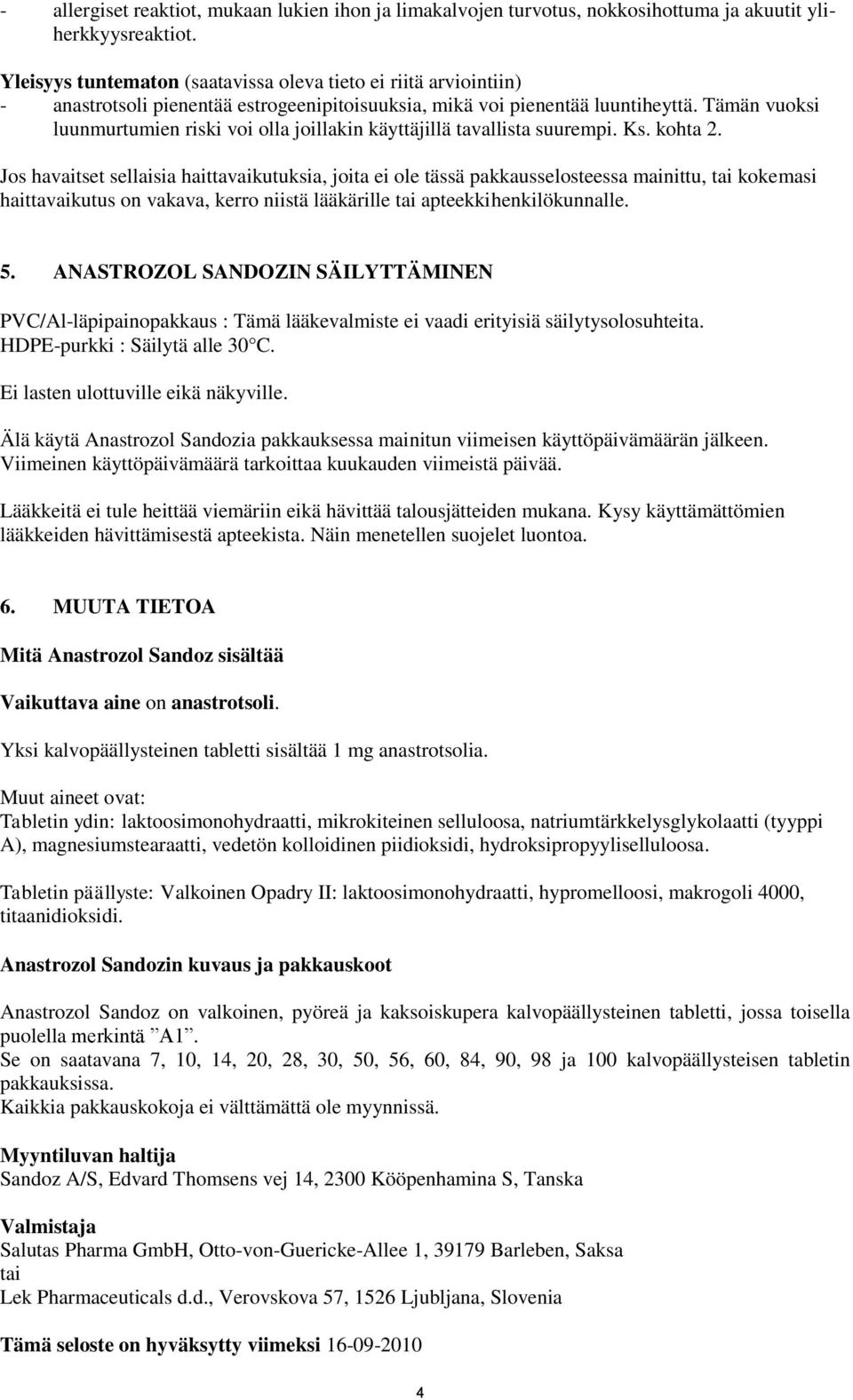 Tämän vuoksi luunmurtumien riski voi olla joillakin käyttäjillä tavallista suurempi. Ks. kohta 2.