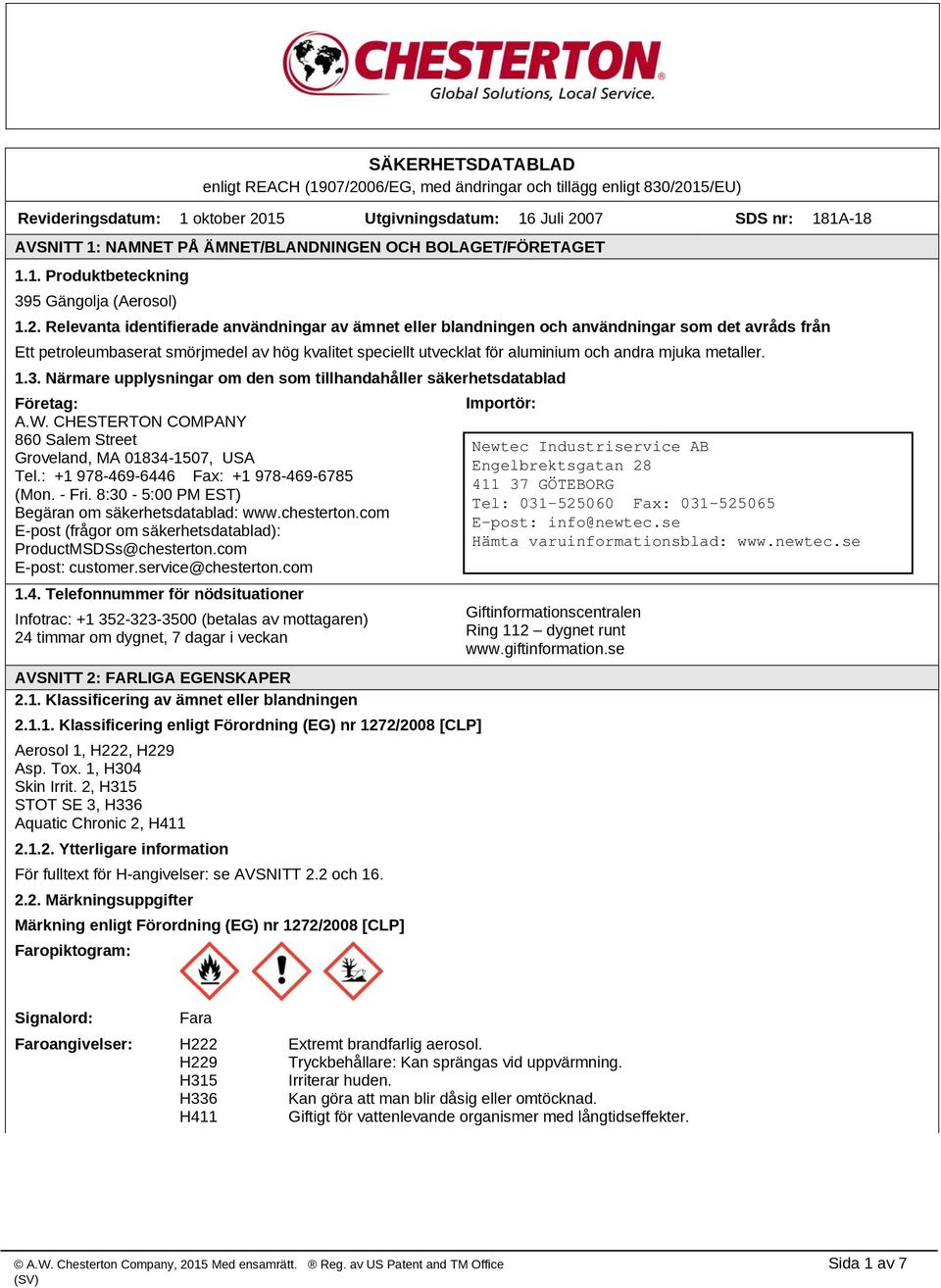 Relevanta identifierade användningar av ämnet eller blandningen och användningar som det avråds från Ett petroleumbaserat smörjmedel av hög kvalitet speciellt utvecklat för aluminium och andra mjuka