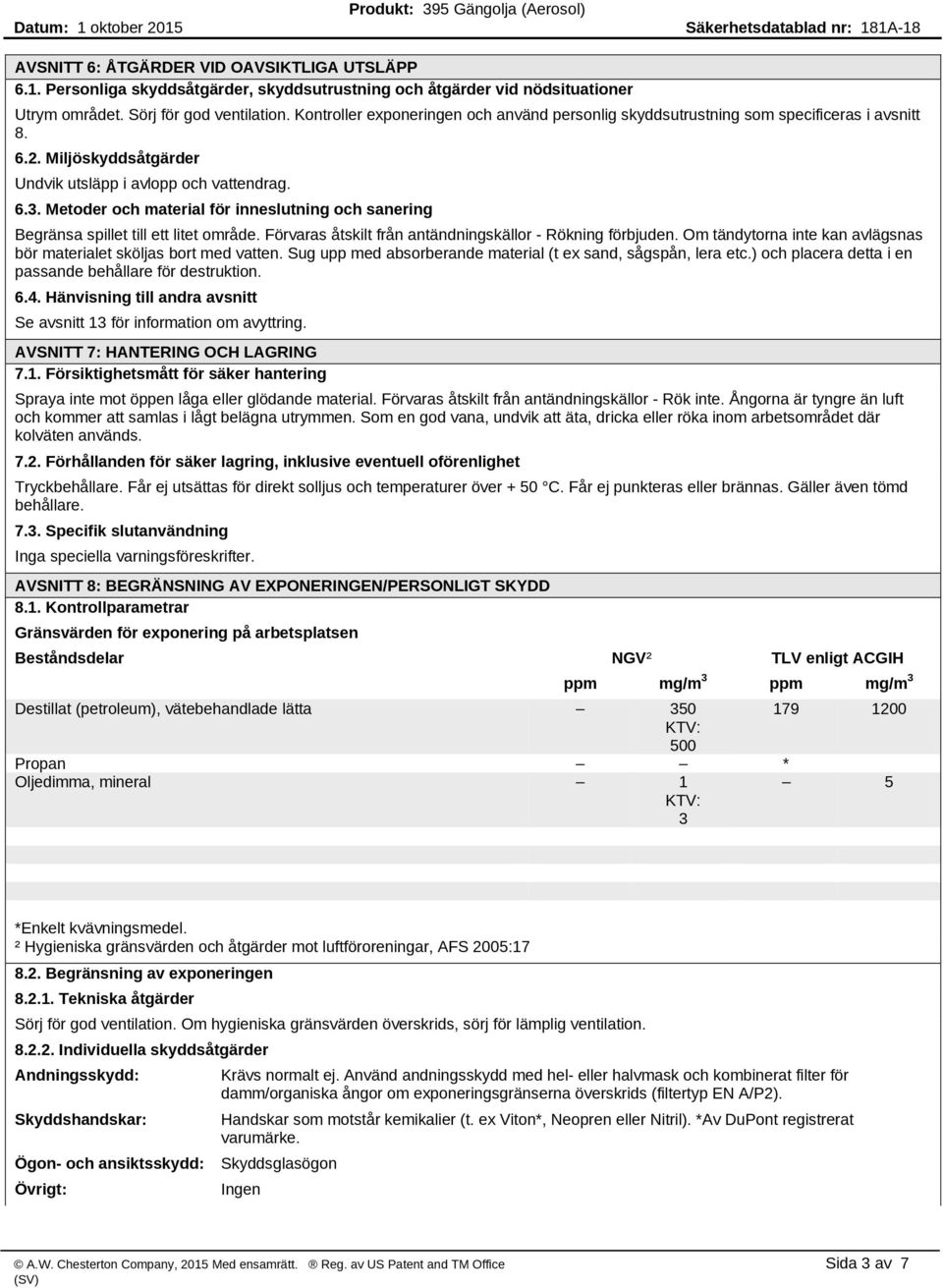 Metoder och material för inneslutning och sanering Begränsa spillet till ett litet område. Förvaras åtskilt från antändningskällor - Rökning förbjuden.