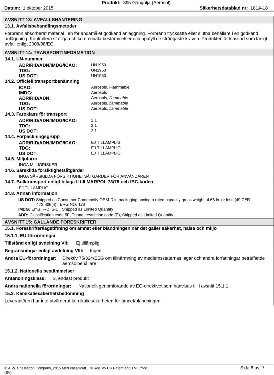 : TRANSPORTINFORMATION 14.1. UN-nummer ADR/RID/ADN/IMDG/ICAO: UN1950 TDG: UN1950 US DOT: UN1950 14.2.