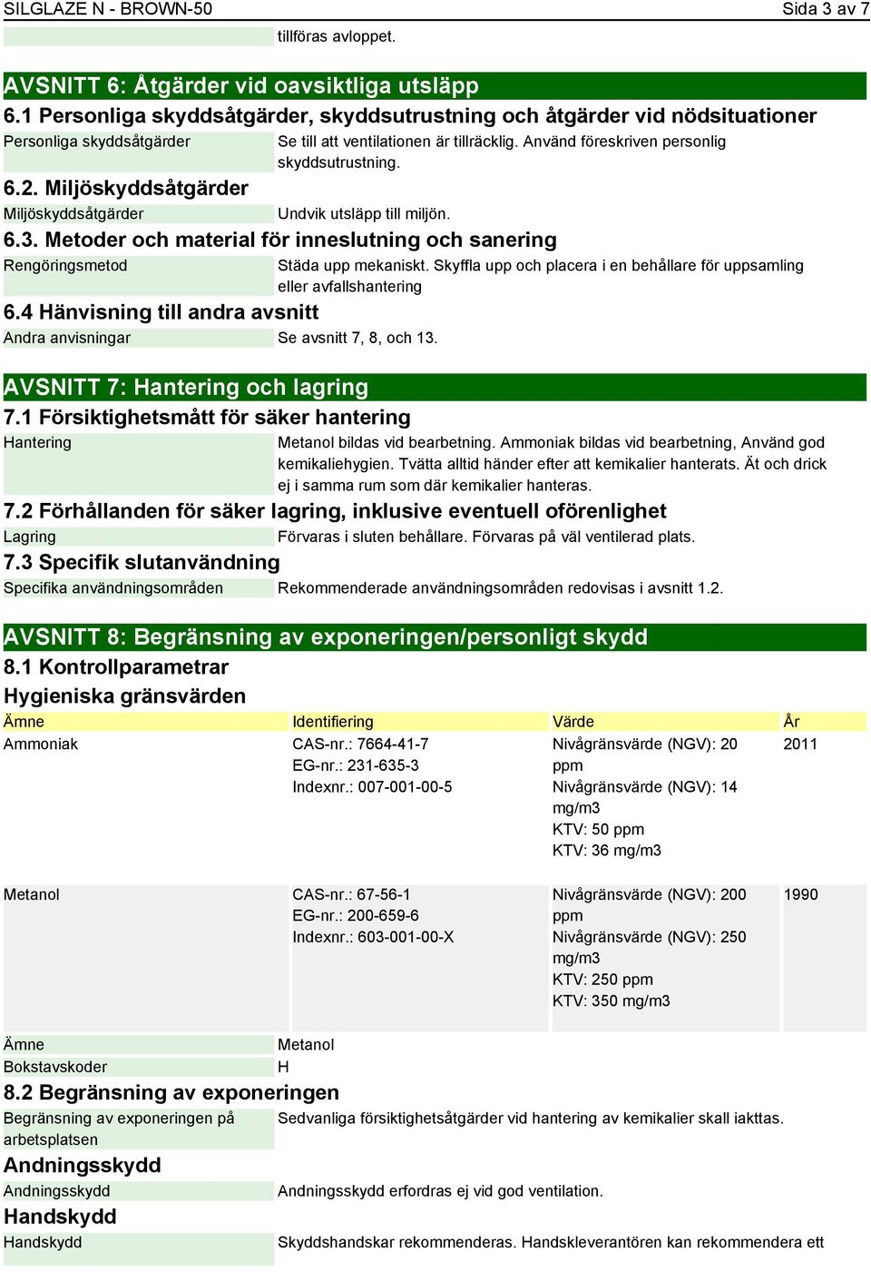 Miljöskyddsåtgärder Miljöskyddsåtgärder Undvik utsläpp till miljön. 6.3. Metoder och material för inneslutning och sanering Rengöringsmetod 6.