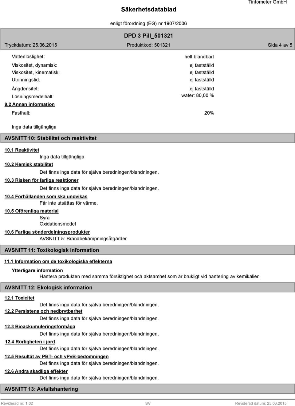 3 Risken för farliga reaktioner 10.4 Förhållanden som ska undvikas Får inte utsättas för värme. 10.5 Oförenliga material Syra Oxidationsmedel 10.