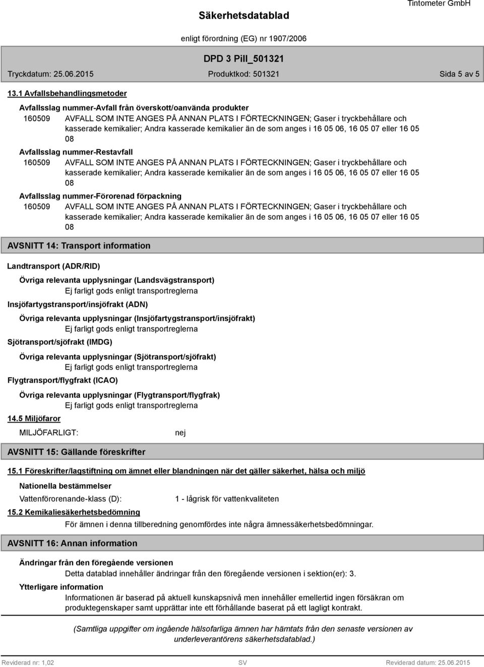 Landtransport (ADR/RID) Övriga relevanta upplysningar (Landsvägstransport) Insjöfartygstransport/insjöfrakt (ADN) Övriga relevanta upplysningar (Insjöfartygstransport/insjöfrakt)