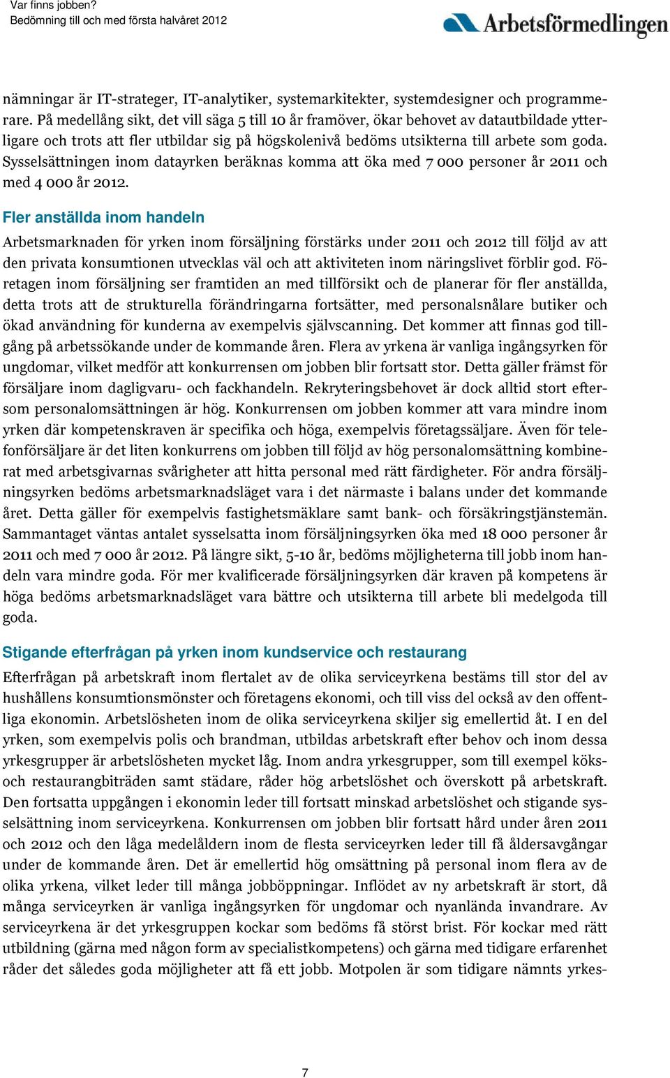 Sysselsättningen inom datayrken beräknas komma att öka med 7 000 personer år 2011 och med 4 000 år 2012.