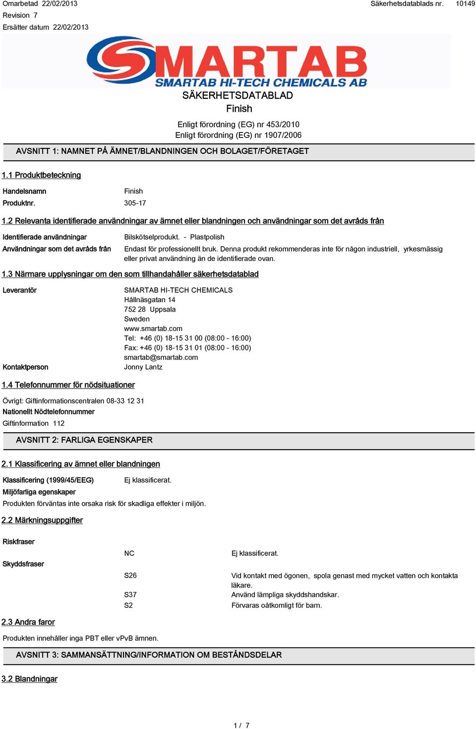 2 Relevanta identifierade användningar av ämnet eller blandningen och användningar som det avråds från Identifierade användningar Användningar som det avråds från Bilskötselprodukt.