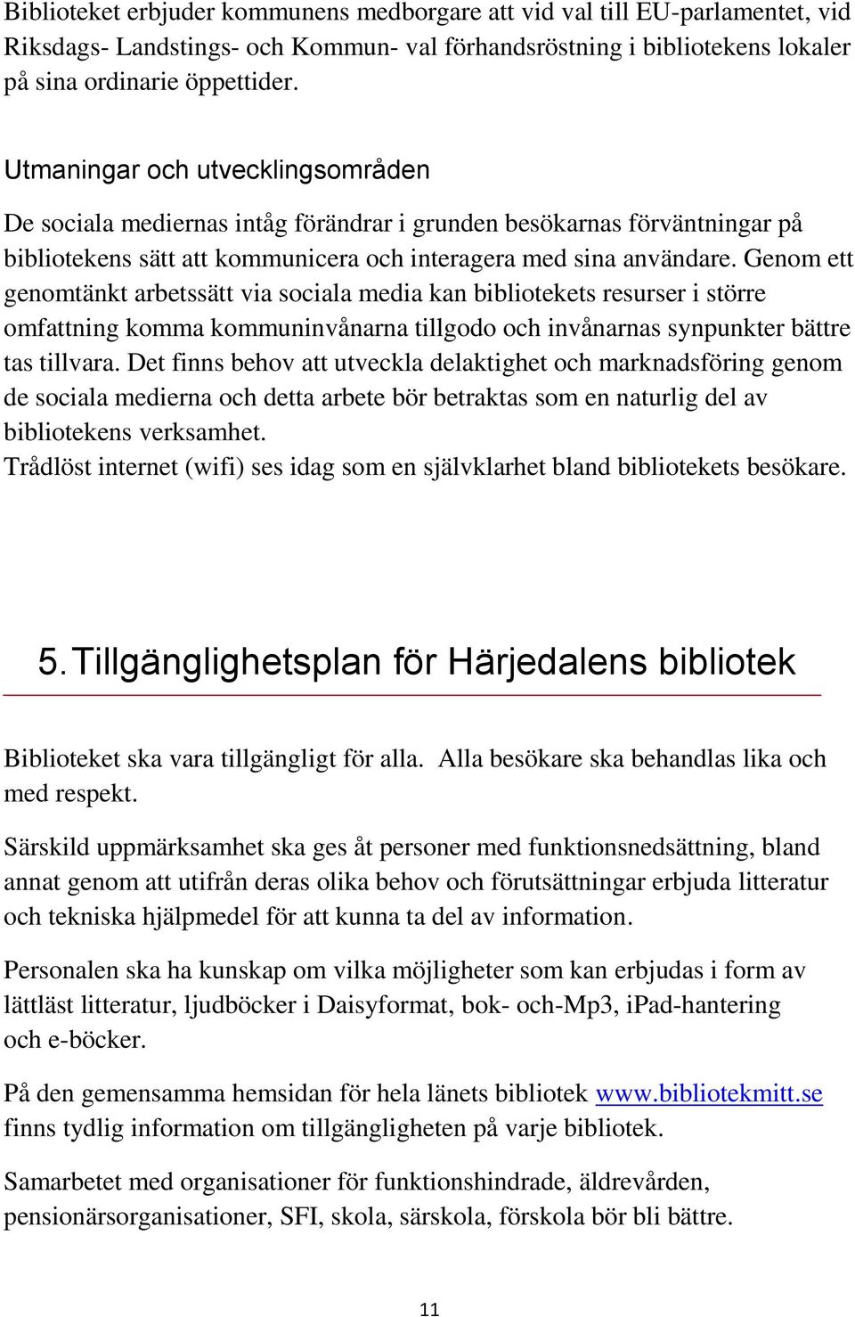 Genom ett genomtänkt arbetssätt via sociala media kan bibliotekets resurser i större omfattning komma kommuninvånarna tillgodo och invånarnas synpunkter bättre tas tillvara.