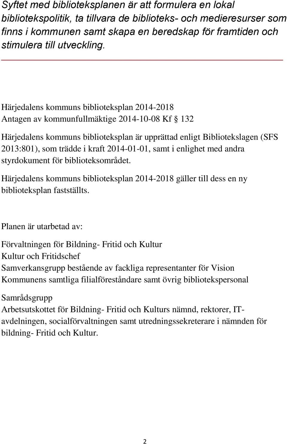 Härjedalens kommuns biblioteksplan 2014-2018 Antagen av kommunfullmäktige 2014-10-08 Kf 132 Härjedalens kommuns biblioteksplan är upprättad enligt Bibliotekslagen (SFS 2013:801), som trädde i kraft