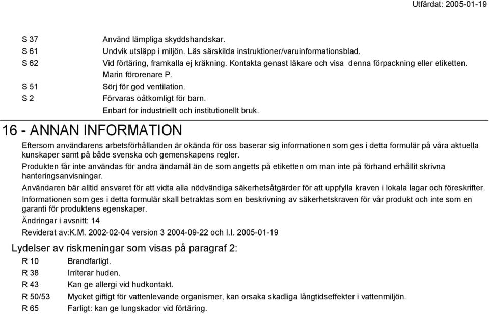 16 - ANNAN INFORMATION Eftersom användarens arbetsförhållanden är okända för oss baserar sig informationen som ges i detta formulär på våra aktuella kunskaper samt på både svenska och gemenskapens