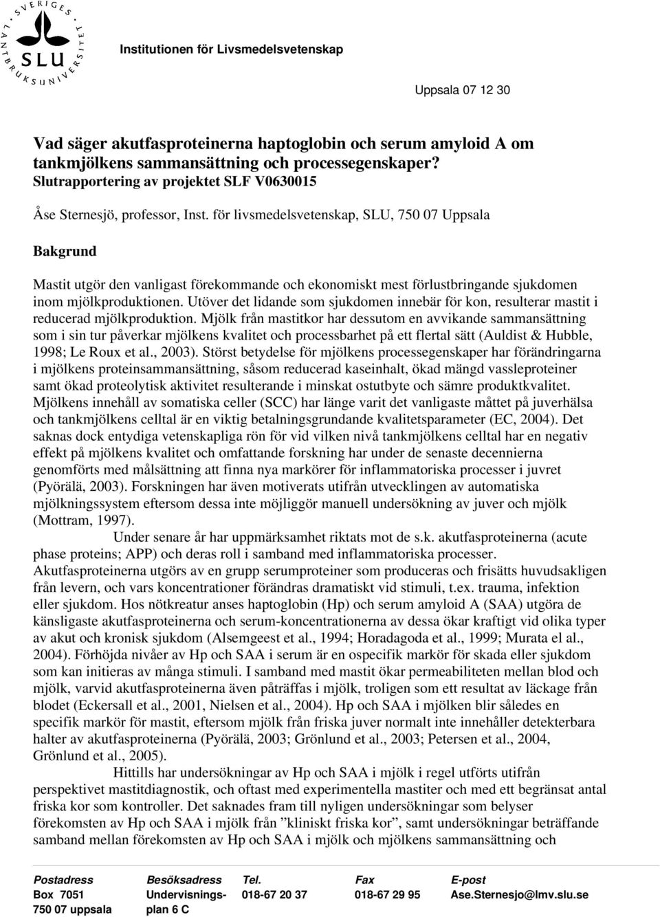 för livsmedelsvetenskap, SLU, 750 07 Uppsala Bakgrund Mastit utgör den vanligast förekommande och ekonomiskt mest förlustbringande sjukdomen inom mjölkproduktionen.