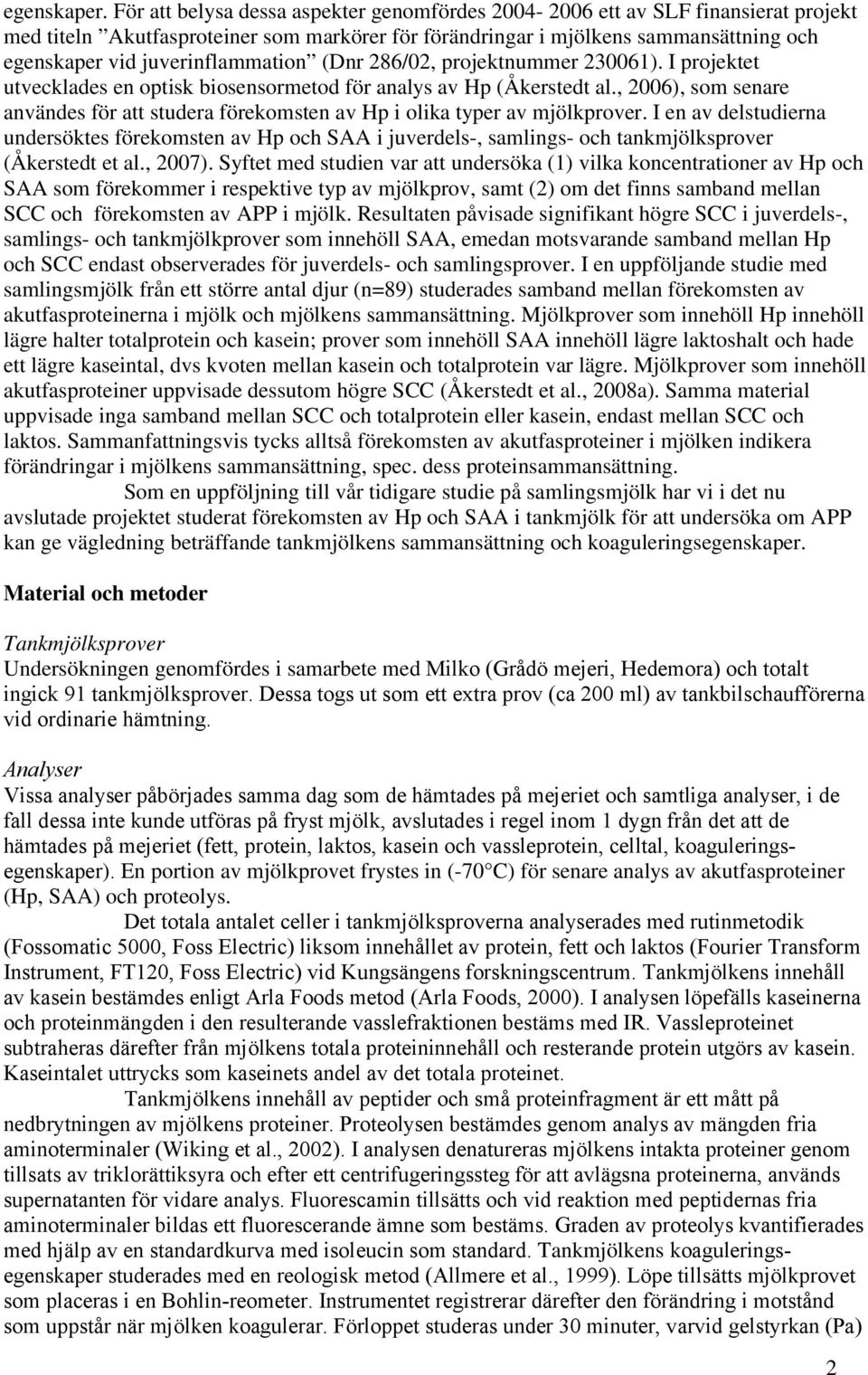 juverinflammation (Dnr 286/02, projektnummer 230061). I projektet utvecklades en optisk biosensormetod för analys av Hp (Åkerstedt al.