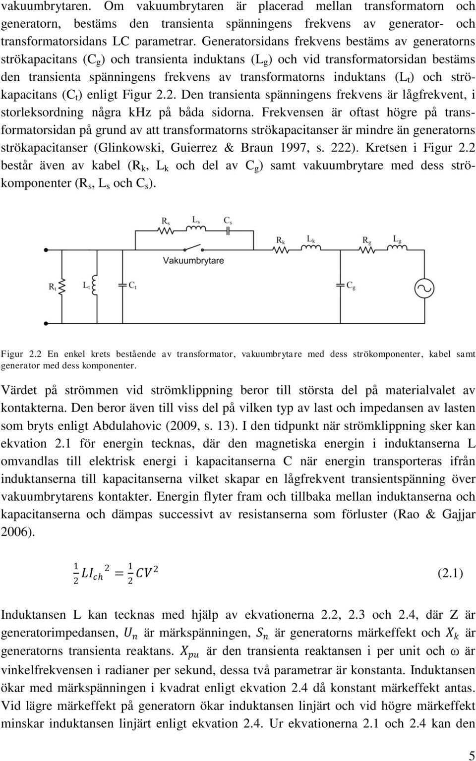 induktans (L t ) och strökapacitans (C t ) enligt Figur 2.2. Den transienta spänningens frekvens är lågfrekvent, i storleksordning några khz på båda sidorna.