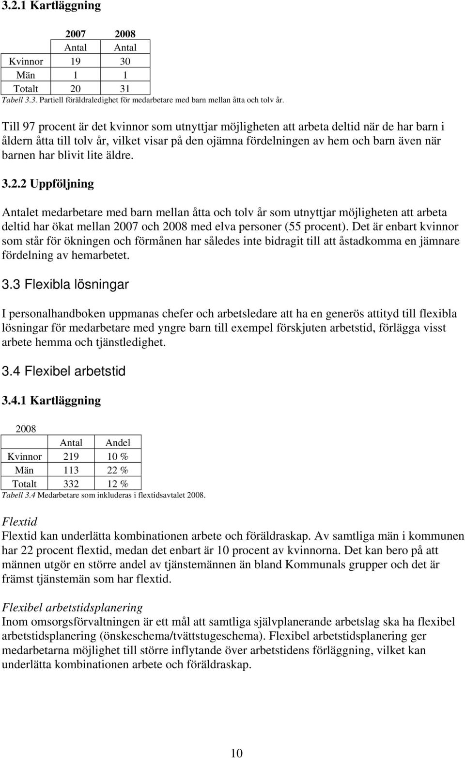 blivit lite äldre. 3.2.2 Uppföljning Antalet medarbetare med barn mellan åtta och tolv år som utnyttjar möjligheten att arbeta deltid har ökat mellan 2007 och 2008 med elva personer (55 procent).