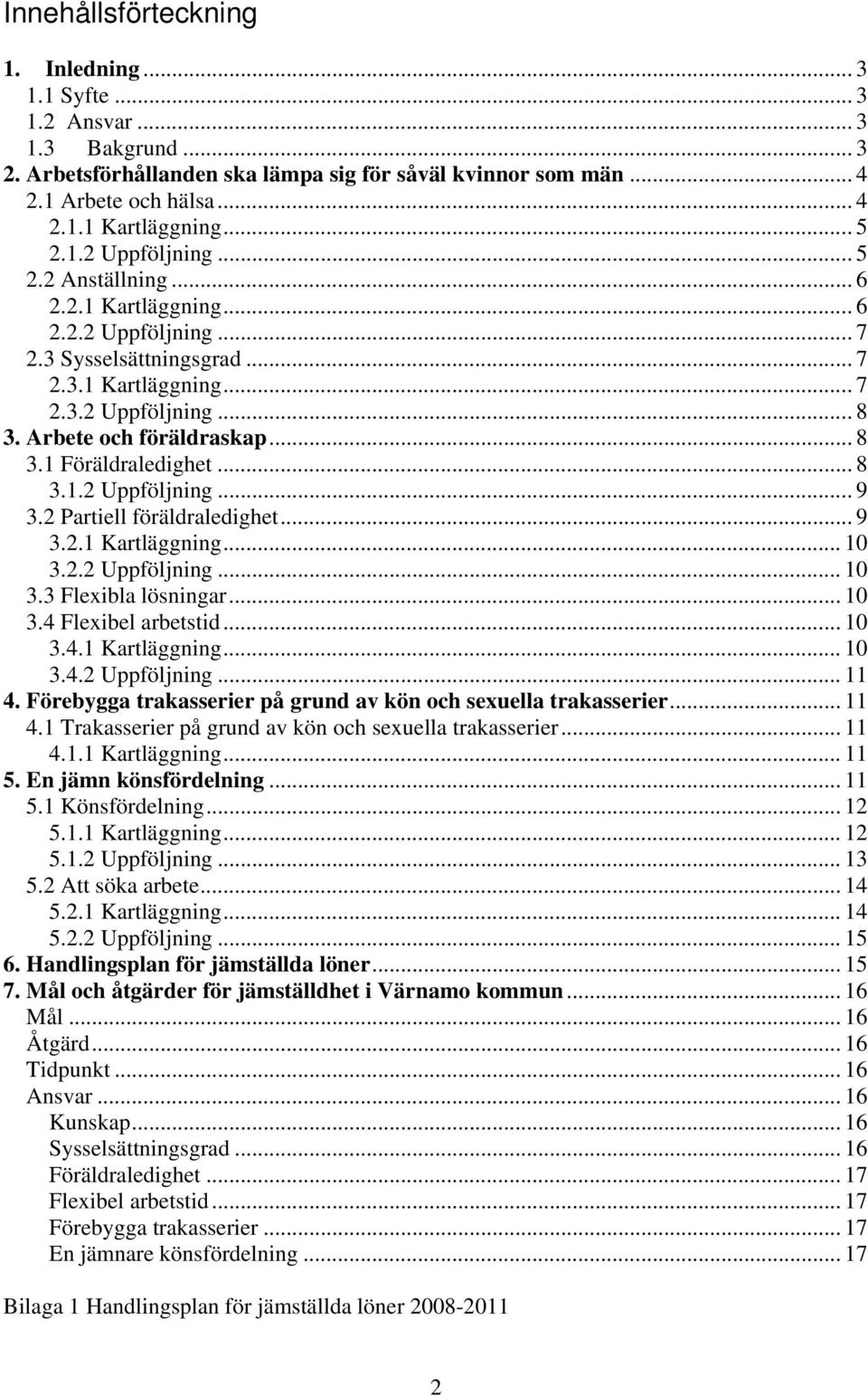 .. 8 3.1 Föräldraledighet... 8 3.1.2 Uppföljning... 9 3.2 Partiell föräldraledighet... 9 3.2.1 Kartläggning... 10 3.2.2 Uppföljning... 10 3.3 Flexibla lösningar... 10 3.4 Flexibel arbetstid... 10 3.4.1 Kartläggning... 10 3.4.2 Uppföljning... 11 4.