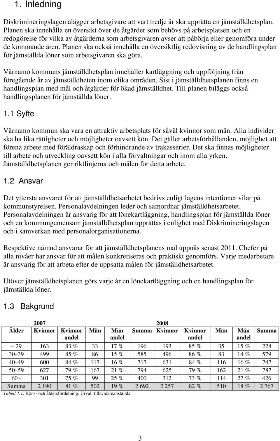 Planen ska också innehålla en översiktlig redovisning av de handlingsplan för jämställda löner som arbetsgivaren ska göra.