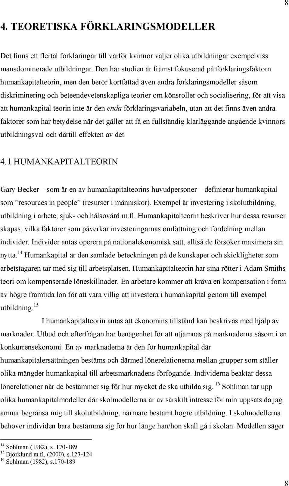 Den här studien är främst fokuserad på förklaringsfaktorn humankapitalteorin, men den berör kortfattad även andra förklaringsmodeller såsom diskriminering och beteendevetenskapliga teorier om