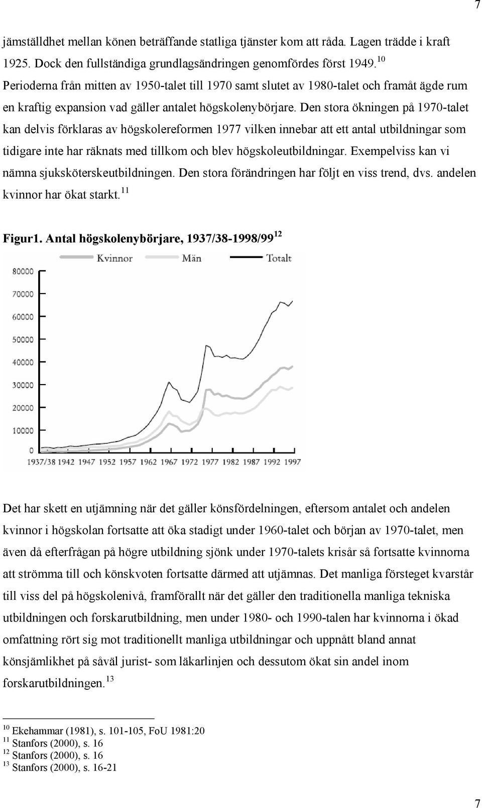 Den stora ökningen på 1970-talet kan delvis förklaras av högskolereformen 1977 vilken innebar att ett antal utbildningar som tidigare inte har räknats med tillkom och blev högskoleutbildningar.